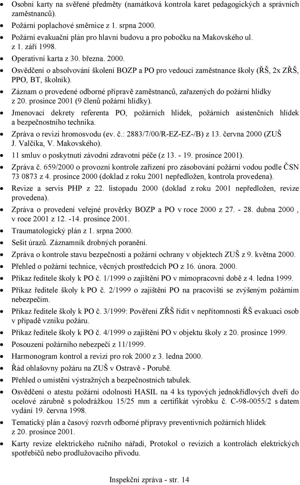 Osvědčení o absolvování školení BOZP a PO pro vedoucí zaměstnance školy (ŘŠ, 2x ZŘŠ, PPO, BT, školník). Záznam o provedené odborné přípravě zaměstnanců, zařazených do požární hlídky z 20.