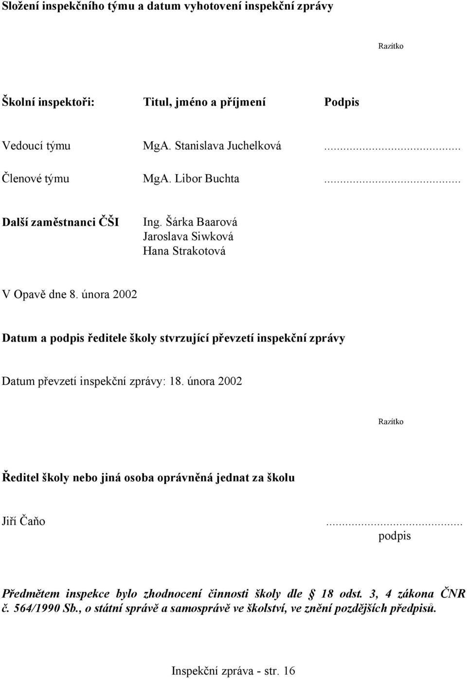 února 2002 Datum a podpis ředitele školy stvrzující převzetí inspekční zprávy Datum převzetí inspekční zprávy: 18.