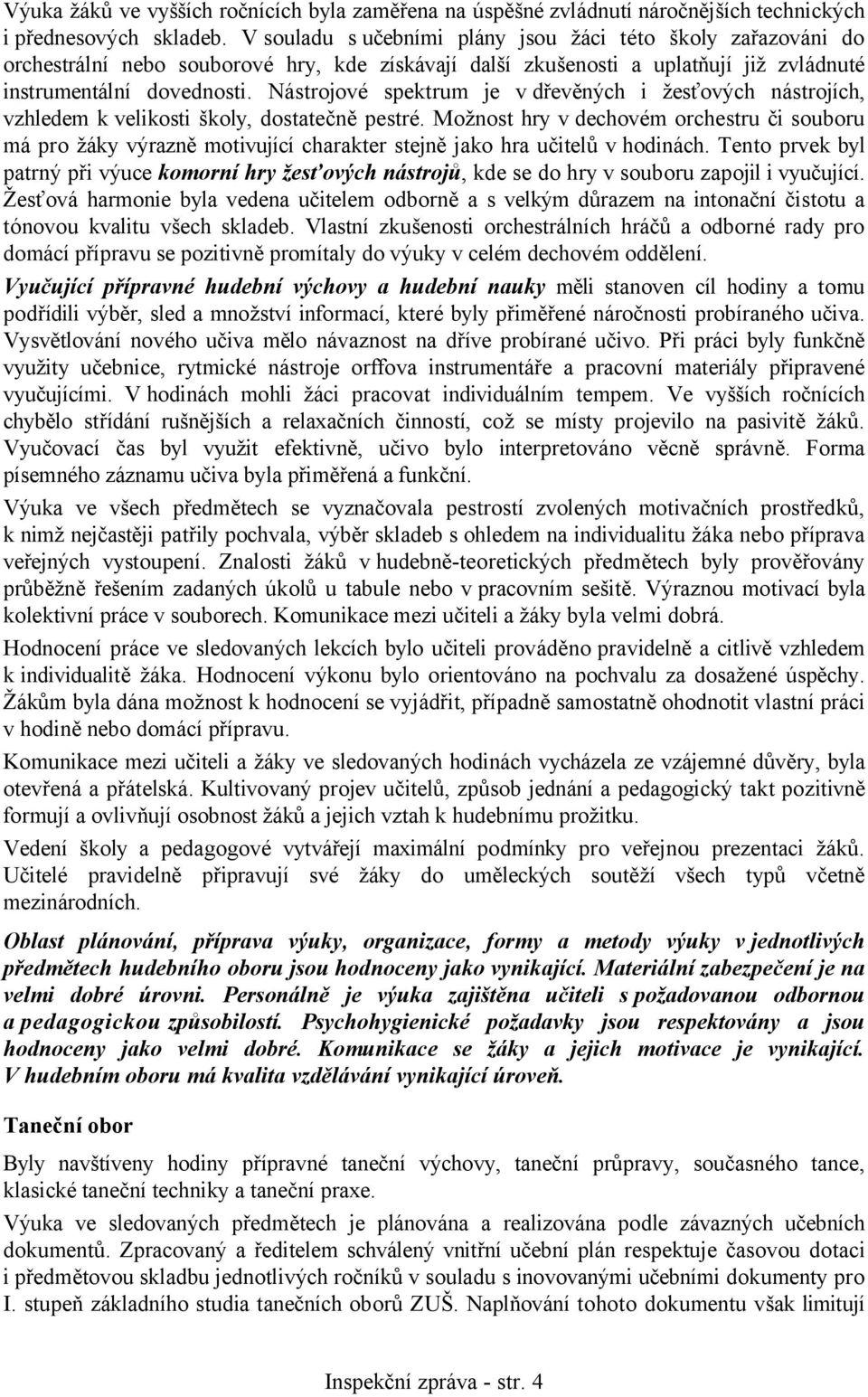 Nástrojové spektrum je v dřevěných i žesťových nástrojích, vzhledem k velikosti školy, dostatečně pestré.