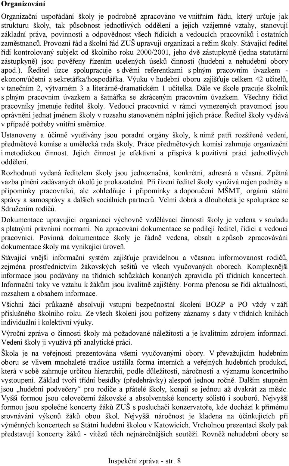 Stávající ředitel řídí kontrolovaný subjekt od školního roku 2000/2001, jeho dvě zástupkyně (jedna statutární zástupkyně) jsou pověřeny řízením ucelených úseků činností (hudební a nehudební obory