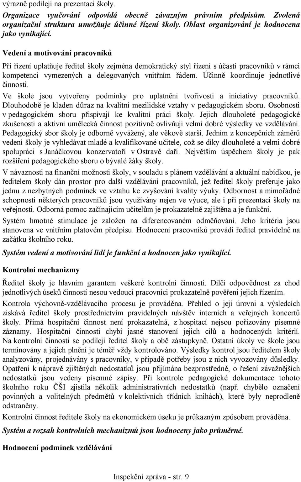 Vedení a motivování pracovníků Při řízení uplatňuje ředitel školy zejména demokratický styl řízení s účastí pracovníků v rámci kompetencí vymezených a delegovaných vnitřním řádem.