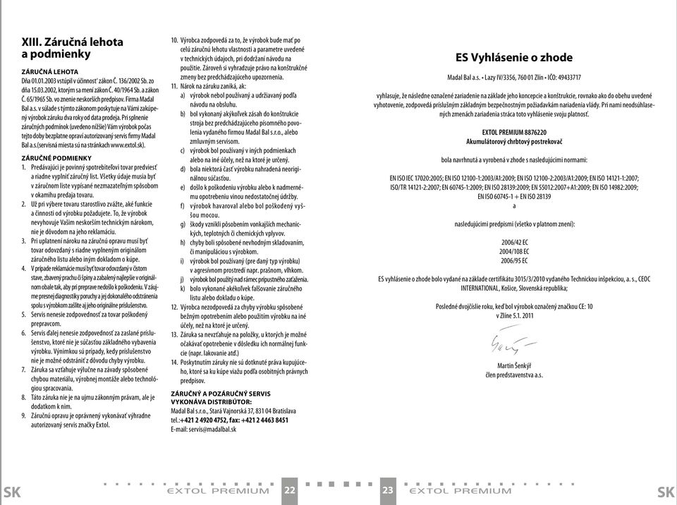 Pri splnenie záručných podmínok (uvedeno nížšie) Vám výrobok počas tejto doby bezplatne opraví autorizovaný servis firmy Madal Bal a.s.(servisná miesta sú na stránkach www.extol.sk).