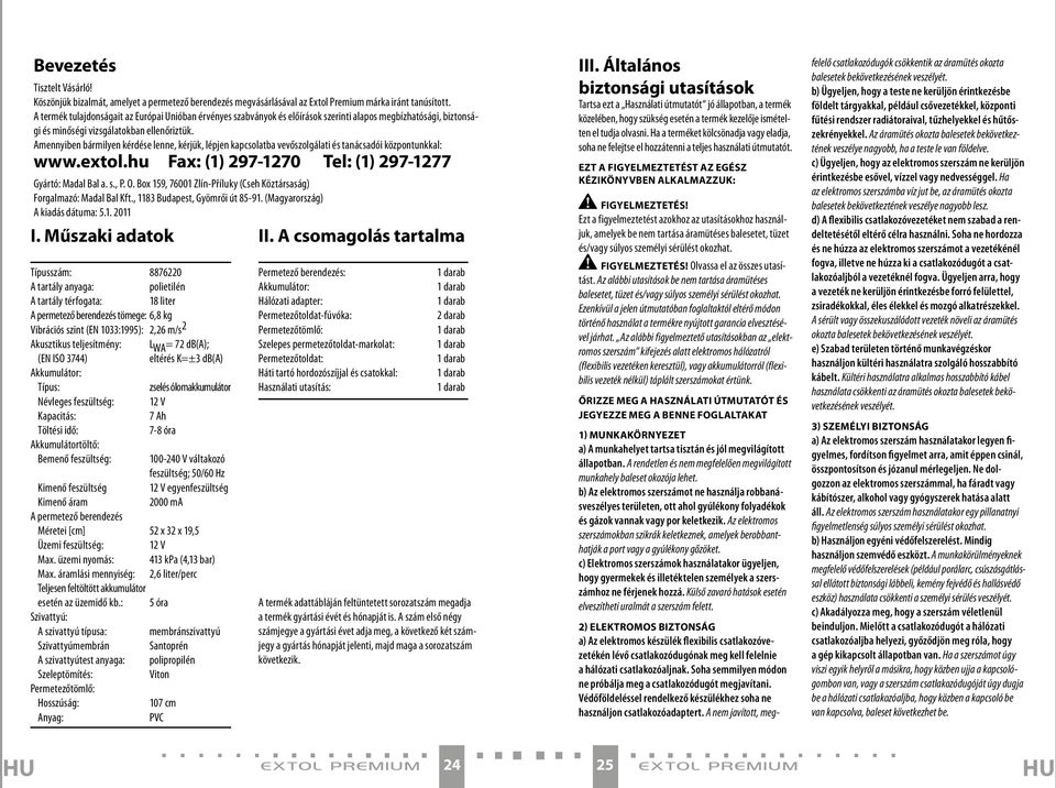 Amennyiben bármilyen kérdése lenne, kérjük, lépjen kapcsolatba vevőszolgálati és tanácsadói központunkkal: www.extol.hu Fax: (1) 297-1270 Tel: (1) 297-1277 Gyártó: Madal Bal a. s., P. O.