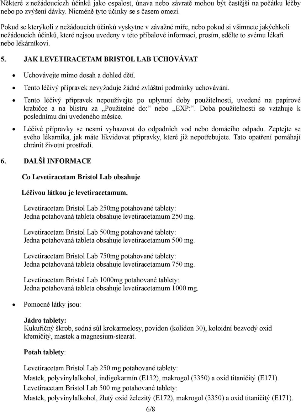 nebo lékárníkovi. 5. JAK LEVETIRACETAM BRISTOL LAB UCHOVÁVAT Uchovávejte mimo dosah a dohled dětí. Tento léčivý přípravek nevyžaduje žádné zvláštní podmínky uchovávání.