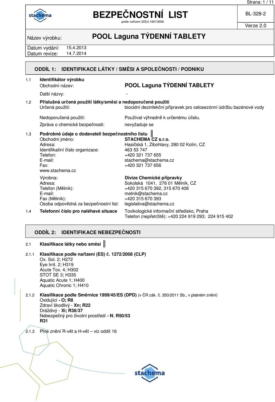 Používat výhradně k určenému účelu. nevyžaduje se 1.3 Podrobné údaje o dodavateli bezpečnostního listu Obchodní jméno: STACHEMA CZ s.r.o. Adresa: Hasičská 1, Zibohlavy, 280 02 Kolín, CZ Identifikační číslo organizace: 463 53 747 Telefon: +420 321 737 655 E-mail: stachema@stachema.