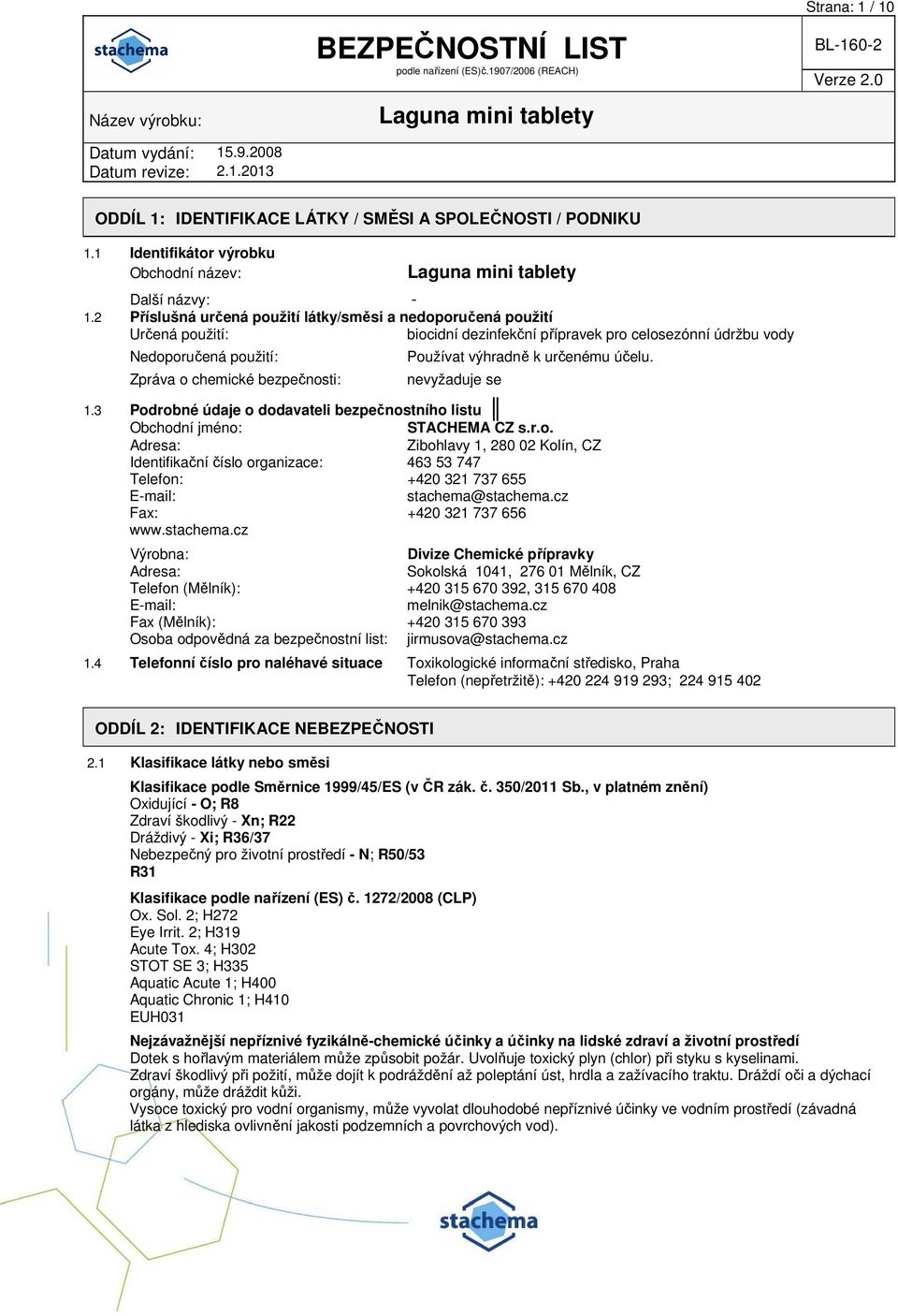 výhradně k určenému účelu. nevyžaduje se 1.3 Podrobné údaje o dodavateli bezpečnostního listu Obchodní jméno: STACHEMA CZ s.r.o. Adresa: Zibohlavy 1, 280 02 Kolín, CZ Identifikační číslo organizace: 463 53 747 Telefon: +420 321 737 655 E-mail: stachema@stachema.
