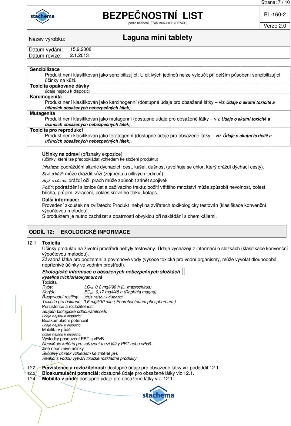 nebezpečných látek). Mutagenita Produkt není klasifikován jako mutagenní (dostupné údaje pro obsažené látky viz Údaje o akutní toxicitě a účincích obsažených nebezpečných látek).