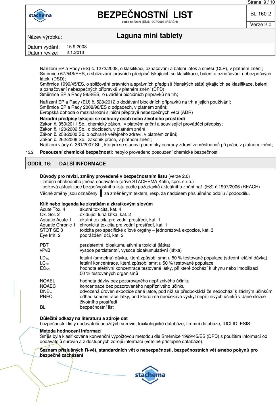 látek (DSD); Směrnice 1999/45/ES, o sbližování právních a správních předpisů členských států týkajících se klasifikace, balení a označování nebezpečných přípravků v platném znění (DPD); Směrnice EP a