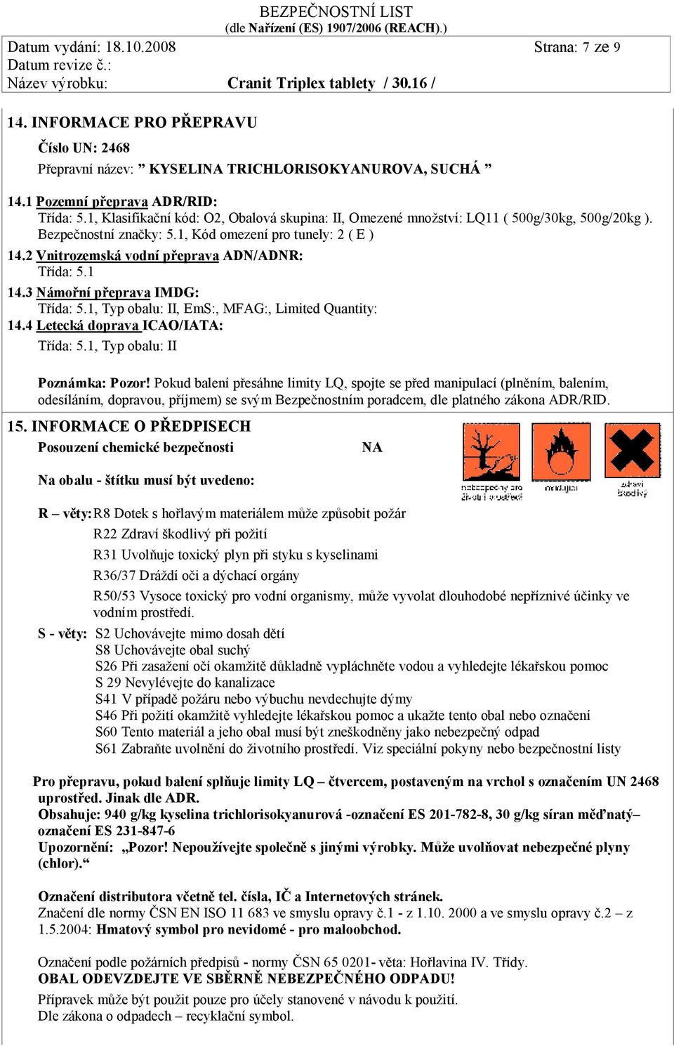 2 Vnitrozemská vodní přeprava ADN/ADNR: Třída: 5.1 14.3 Námořní přeprava IMDG: Třída: 5.1, Typ obalu: II, EmS:, MFAG:, Limited Quantity: 14.4 Letecká doprava ICAO/IATA: Třída: 5.