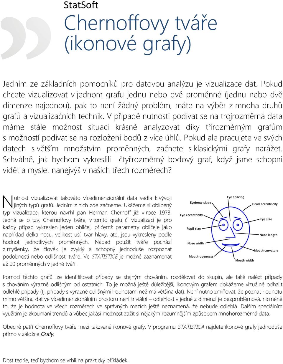 V případě nutnosti podívat se na trojrozměrná data máme stále možnost situaci krásně analyzovat díky třírozměrným grafům s možností podívat se na rozložení bodů z více úhlů.