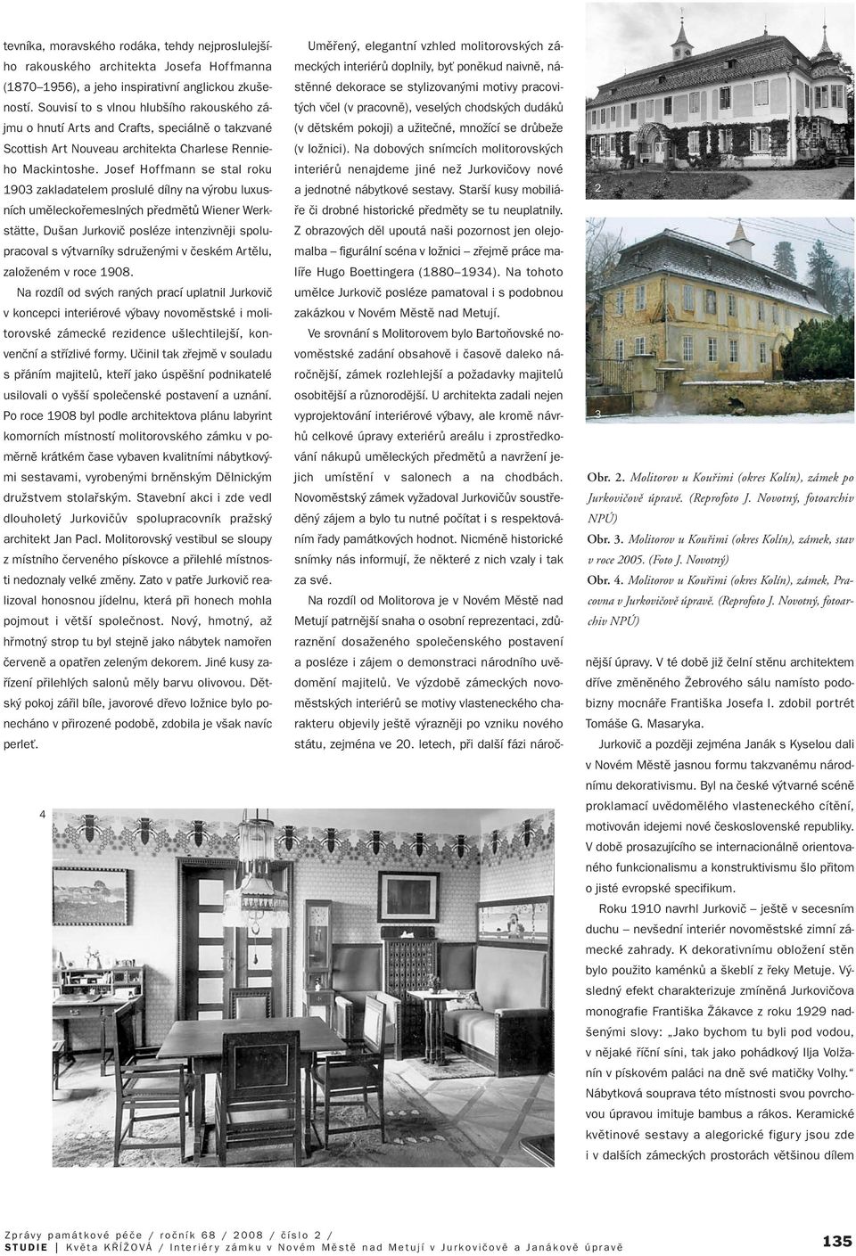Josef Hoffmann se stal roku 1903 zakladatelem proslulé dílny na v robu luxusních umûleckofiemesln ch pfiedmûtû Wiener Werkstätte, Du an Jurkoviã posléze intenzivnûji spolupracoval s v tvarníky