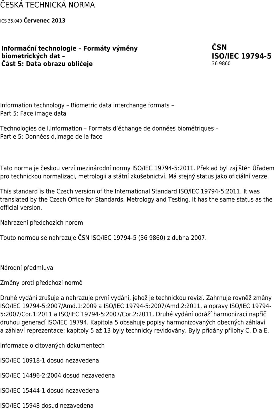 Face image data Technologies de l,information Formats d échange de données biométriques Partie 5: Données d,image de la face Tato norma je českou verzí mezinárodní normy ISO/IEC 19794-5:2011.