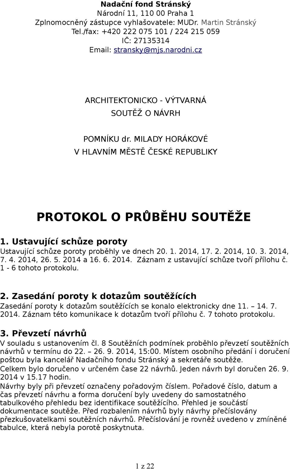 Ustavující schůze poroty Ustavující schůze poroty proběhly ve dnech 20. 1. 2014, 17. 2. 2014, 10. 3. 2014, 7. 4. 2014, 26. 5. 2014 a 16. 6. 2014. Záznam z ustavující schůze tvoří přílohu č.