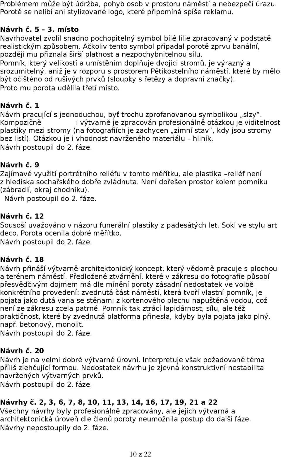 Ačkoliv tento symbol připadal porotě zprvu banální, později mu přiznala širší platnost a nezpochybnitelnou sílu.