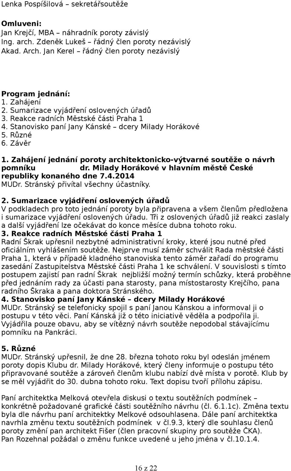 Stanovisko paní Jany Kánské dcery Milady Horákové 5. Různé 6. Závěr 1. Zahájení jednání poroty architektonicko-výtvarné soutěže o návrh pomníku dr.