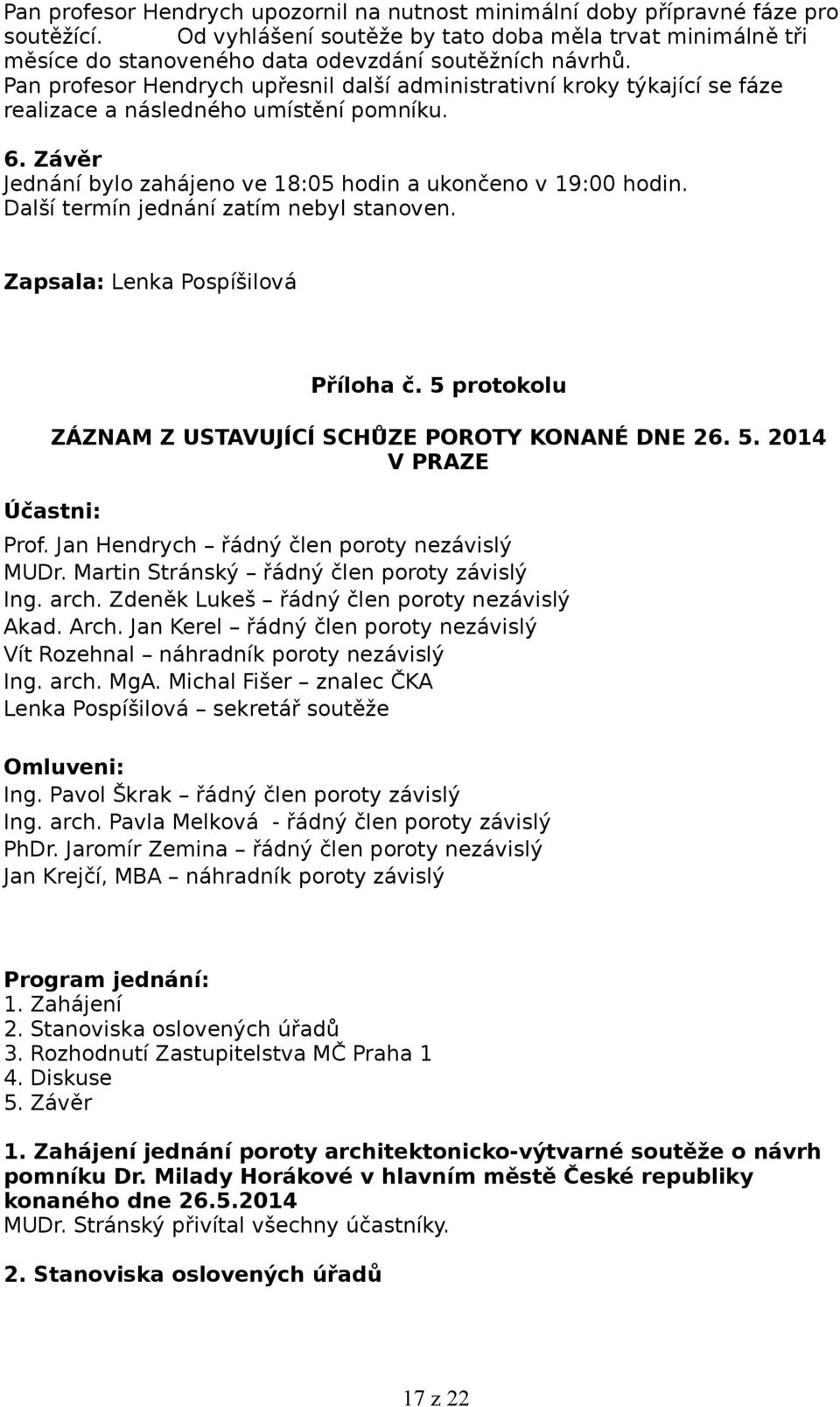 Pan profesor Hendrych upřesnil další administrativní kroky týkající se fáze realizace a následného umístění pomníku. 6. Závěr Jednání bylo zahájeno ve 18:05 hodin a ukončeno v 19:00 hodin.