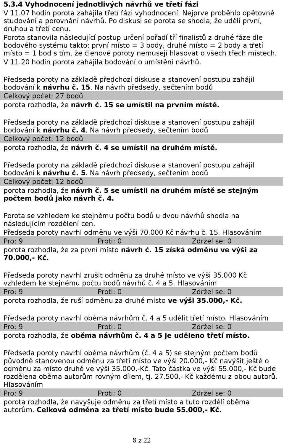 Porota stanovila následující postup určení pořadí tří finalistů z druhé fáze dle bodového systému takto: první místo = 3 body, druhé místo = 2 body a třetí místo = 1 bod s tím, že členové poroty