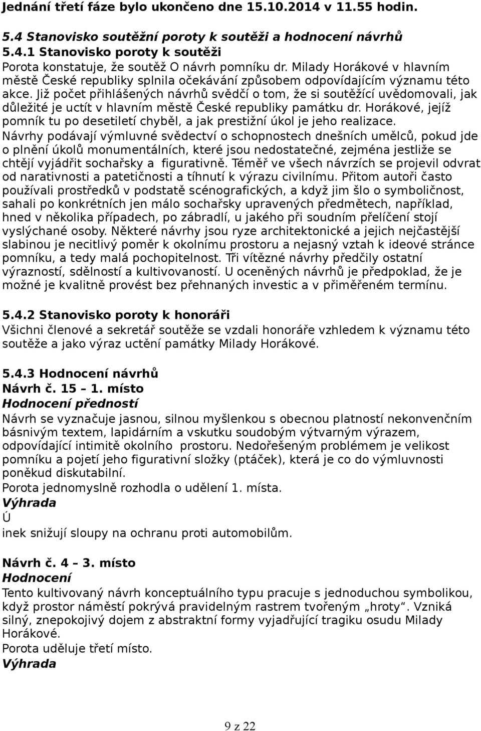 Již počet přihlášených návrhů svědčí o tom, že si soutěžící uvědomovali, jak důležité je uctít v hlavním městě České republiky památku dr.