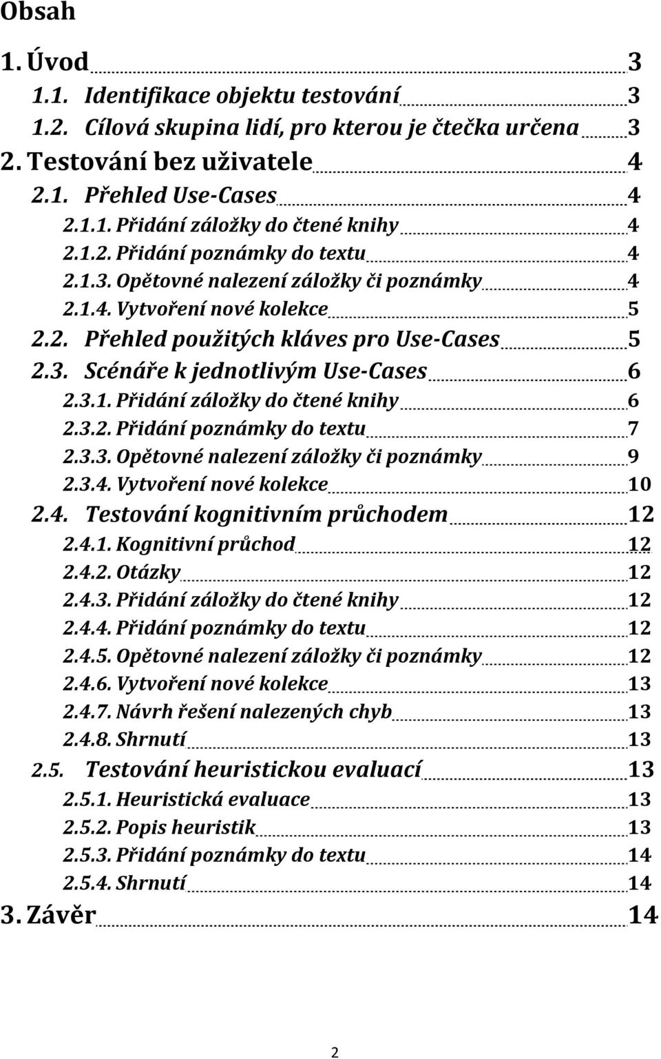 3.1. Přidání záložky do čtené knihy 6 2.3.2. Přidání poznámky do textu 7 2.3.3. Opětovné nalezení záložky či poznámky 9 2.3.4. Vytvoření nové kolekce 10 2.4. Testování kognitivním průchodem 12 2.4.1. Kognitivní průchod 12 2.