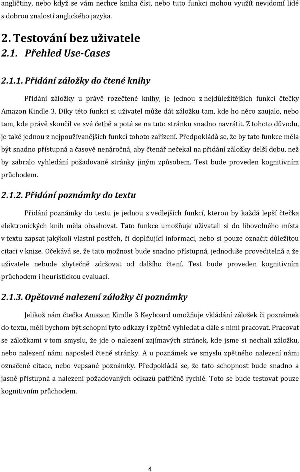 Díky této funkci si uživatel může dát záložku tam, kde ho něco zaujalo, nebo tam, kde právě skončil ve své četbě a poté se na tuto stránku snadno navrátit.