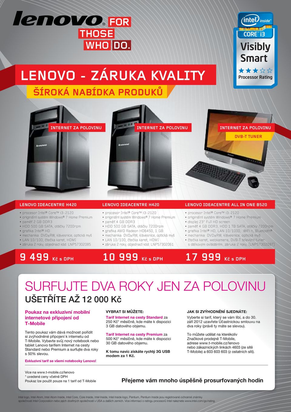 karet, HDMI záruka 2 roky, objednací kód: LNP57302085 procesor Intel Core i3-2120 originální systém Windows 7 Home Premium paměť 4 GB DDR3 HDD 500 GB SATA, otáčky 7200rpm graﬁka AMD Radeon HD6450, 1