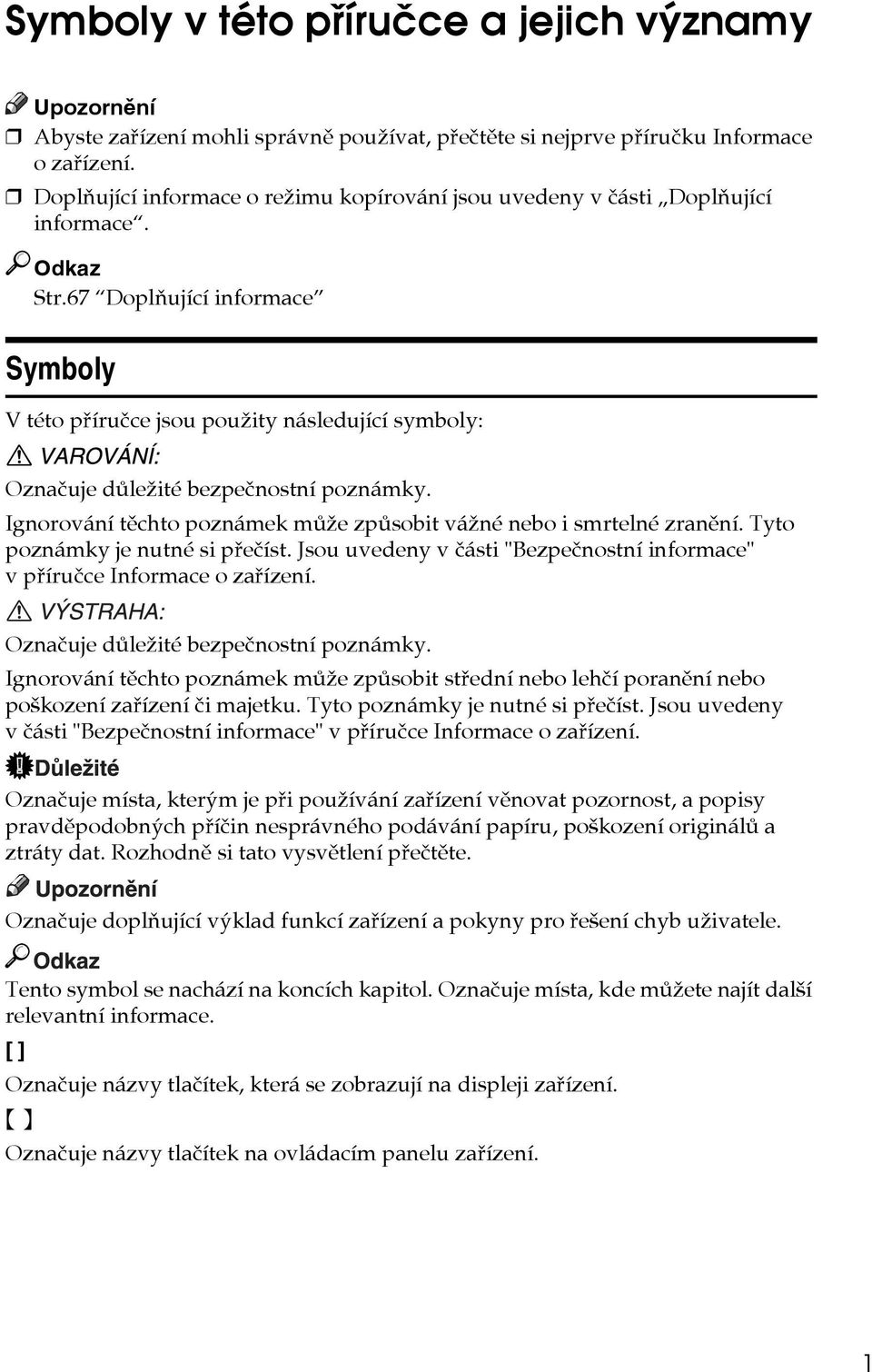 67 Doplòující informace Symboly V této pøíruèce jsou pouôity následující symboly: Oznaèuje dùleôité bezpeènostní poznámky. Ignorování tìchto poznámek mùôe zpùsobit váôné nebo i smrtelné zranìní.