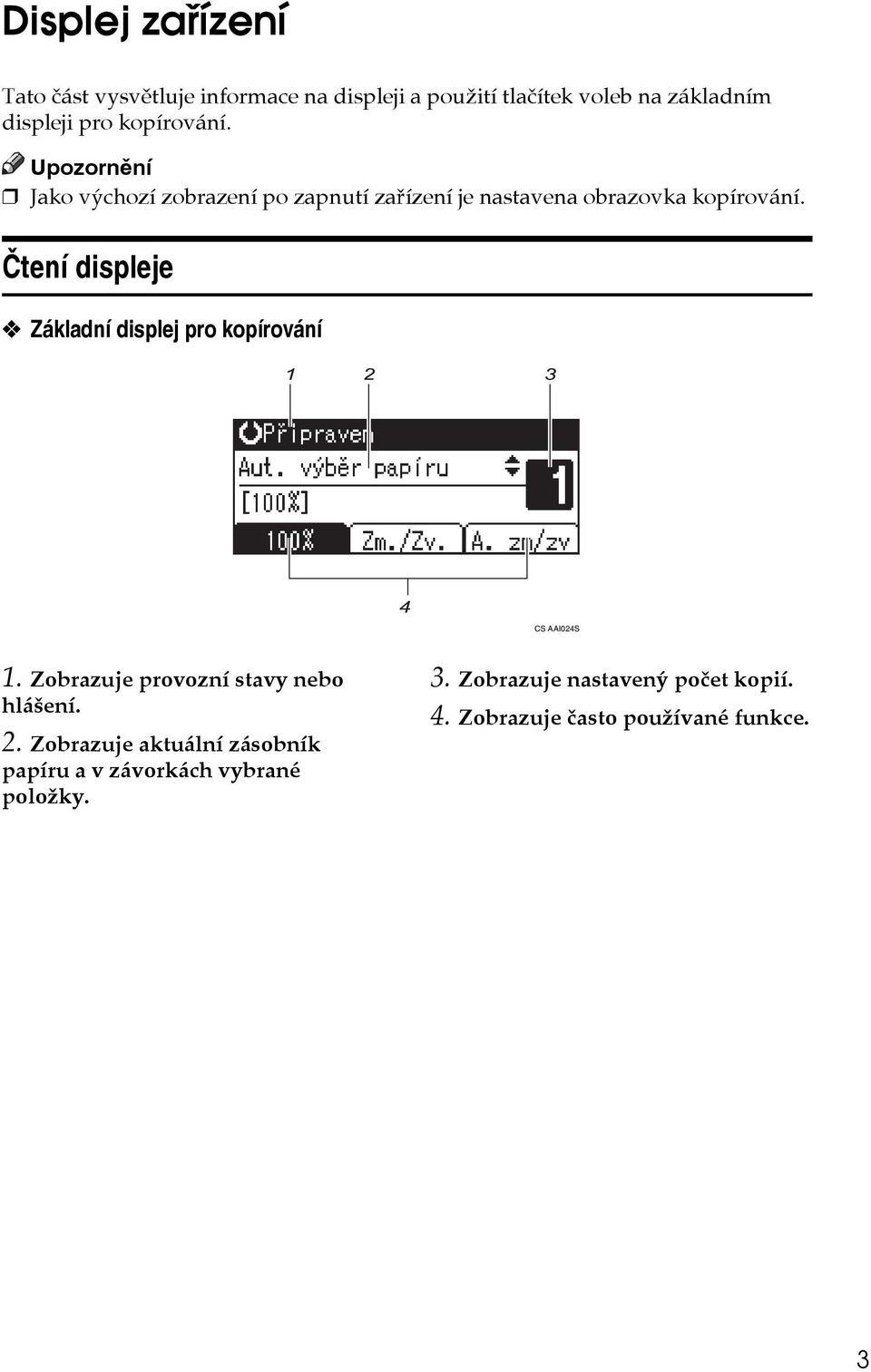 Ètení displeje Základní displej pro kopírování AAX04S CS AAI04S 1. Zobrazuje provozní stavy nebo hláçení.