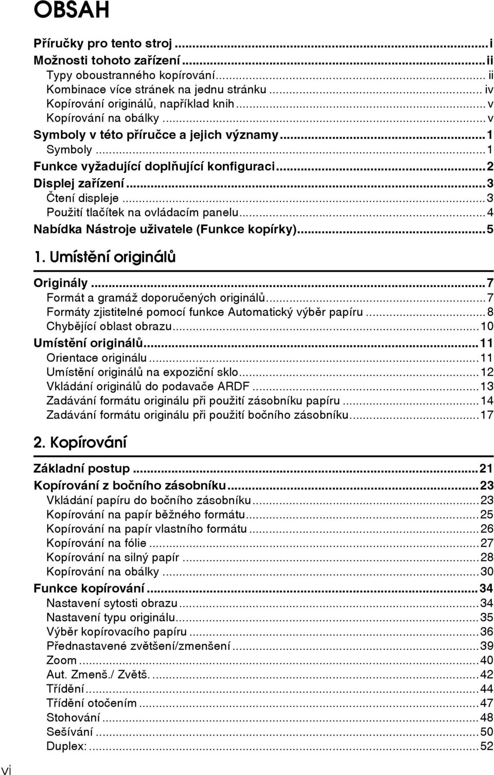 ..3 Pouôití tlaèítek na ovládacím panelu...4 Nabídka Nástroje uôivatele (Funkce kopírky)...5 1. Umístìní originálù Originály...7 Formát a gramáô doporuèenîch originálù.