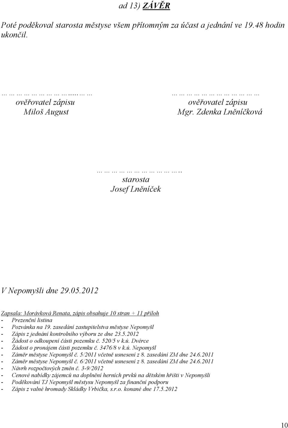 zasedání zastupitelstva městyse Nepomyšl - Zápis z jednání kontrolního výboru ze dne 23.5.2012 - Žádost o odkoupení části pozemku č. 520/5 v k.ú. Dvérce - Žádost o pronájem části pozemku č.