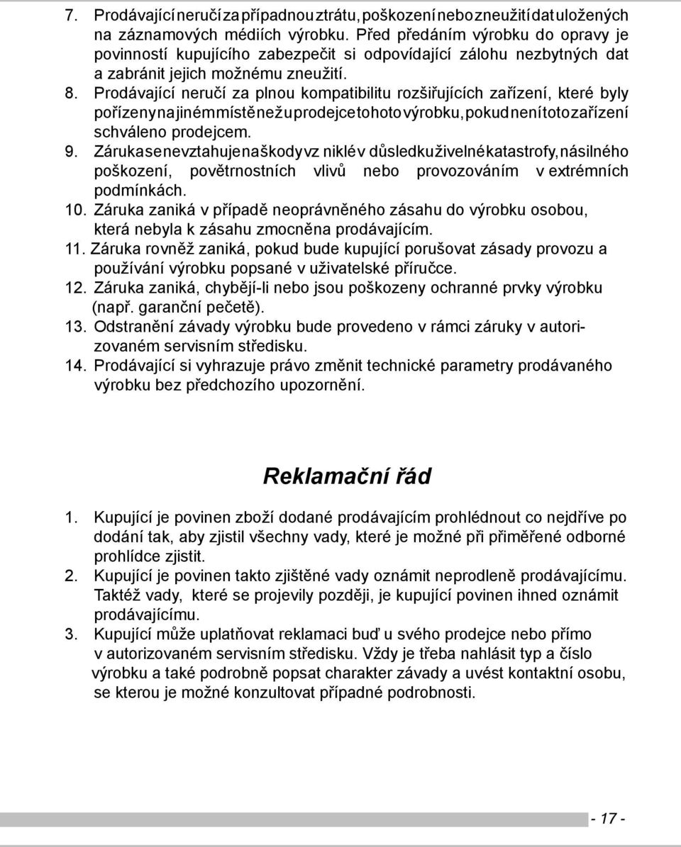 Prodávající neručí za plnou kompatibilitu rozšiřujících zařízení, které byly pořízeny na jiném místě než u prodejce tohoto výrobku, pokud není toto zařízení schváleno prodejcem. 9.