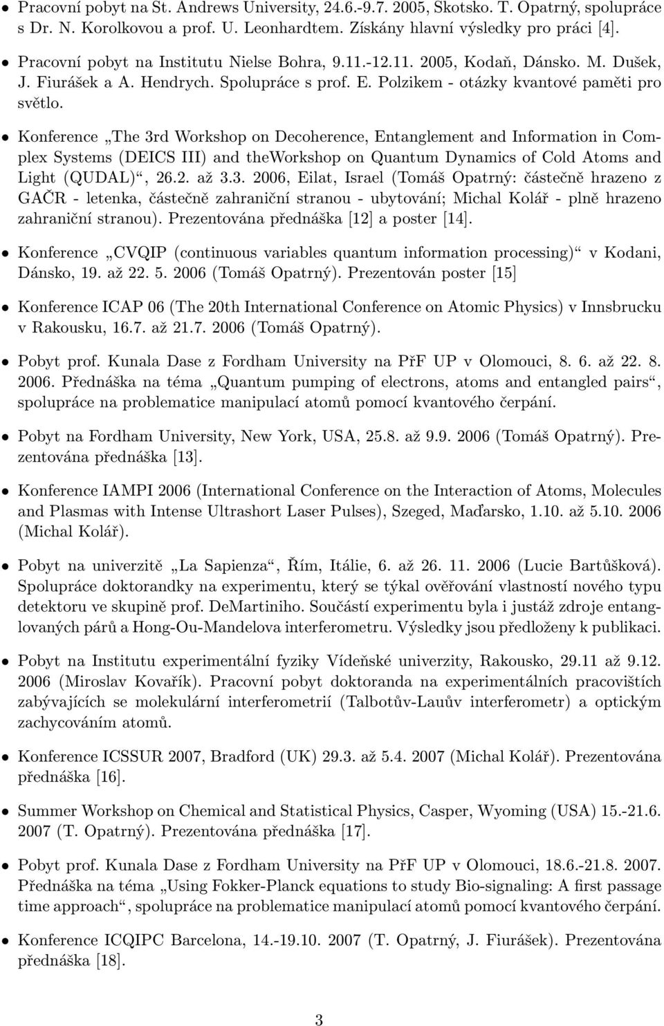 Konference The 3rd Workshop on Decoherence, Entanglement and Information in Complex Systems (DEICS III) and theworkshop on Quantum Dynamics of Cold Atoms and Light (QUDAL), 26.2. až 3.3. 2006, Eilat, Israel (Tomáš Opatrný: částečně hrazeno z GAČR - letenka, částečně zahraniční stranou - ubytování; Michal Kolář - plně hrazeno zahraniční stranou).