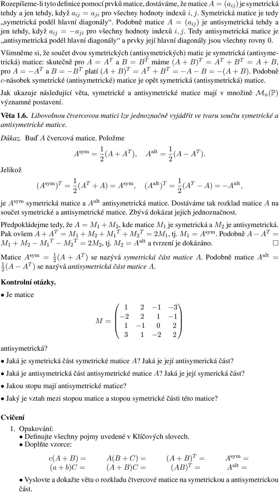 hlavní diagonály a prvky její hlavní diagonály jsou všechny rovny 0 Všimněme si, že součet dvou symetrických (antisymetrických) matic je symetrická (antisymetrická) matice: skutečně pro A = A T a B =