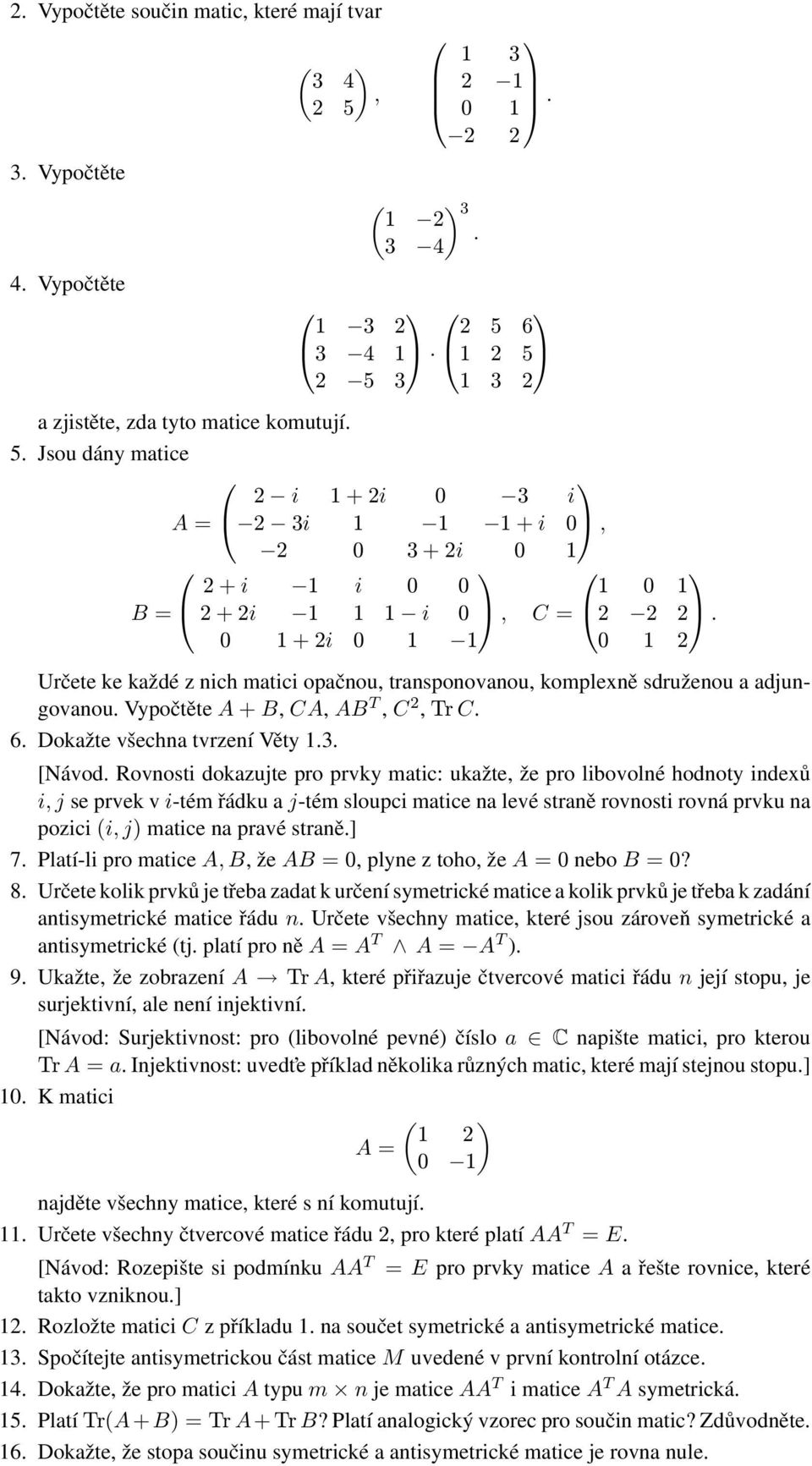 sdruženou a adjungovanou Vypočtěte A + B, CA, AB T, C 2, Tr C 6 Dokažte všechna tvrzení Věty 13 [Návod Rovnosti dokazujte pro prvky matic: ukažte, že pro libovolné hodnoty indexů i, j se prvek v