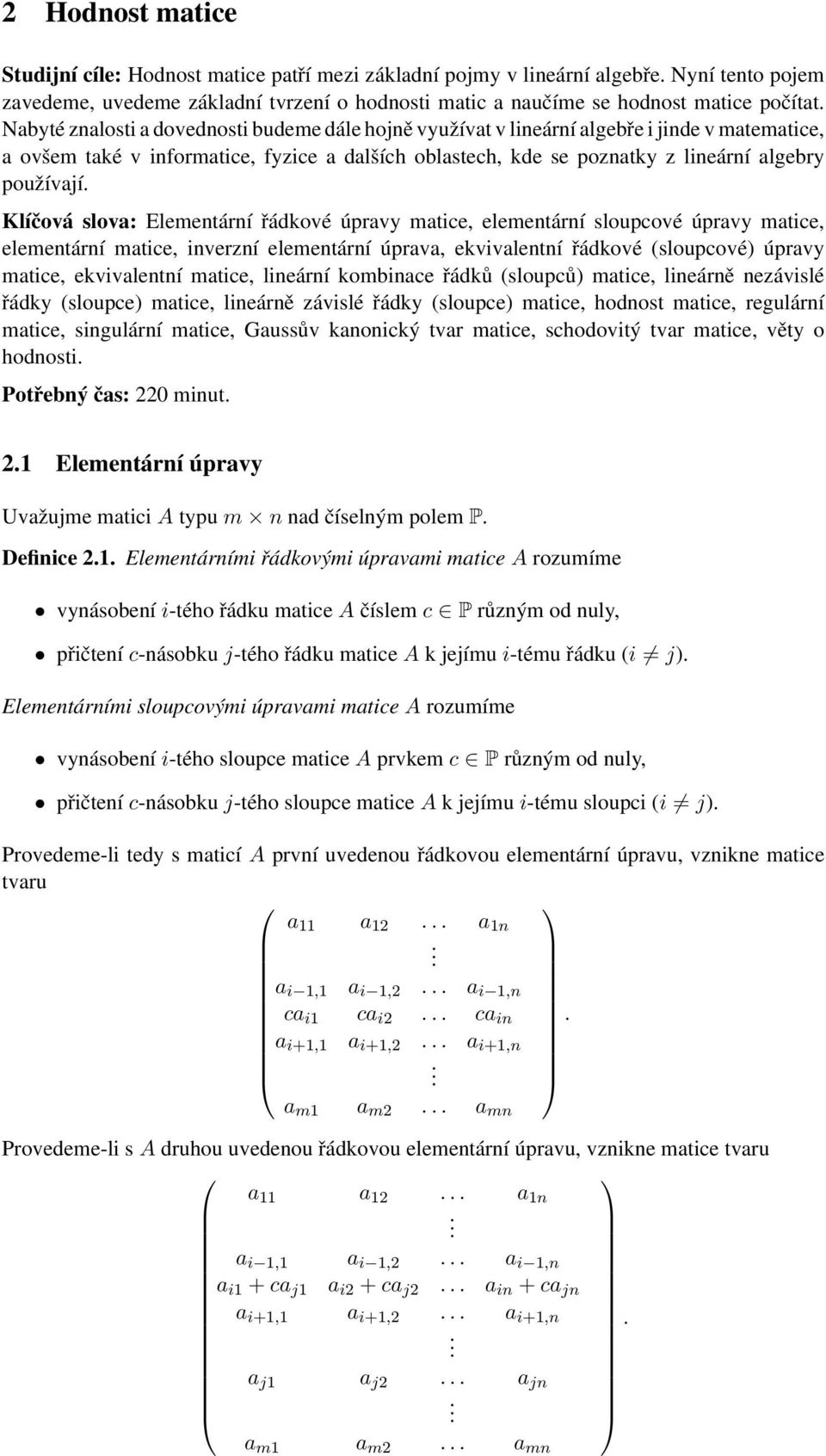 Klíčová slova: Elementární řádkové úpravy matice, elementární sloupcové úpravy matice, elementární matice, inverzní elementární úprava, ekvivalentní řádkové (sloupcové) úpravy matice, ekvivalentní