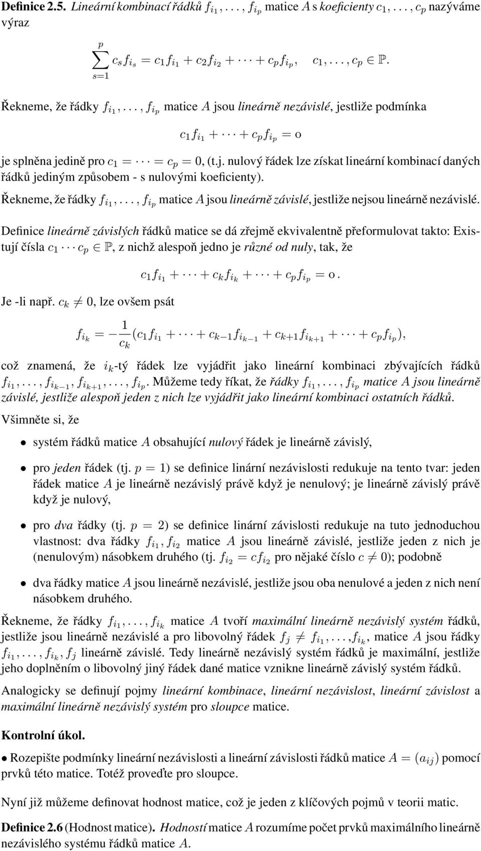 koeficienty) Řekneme, že řádky f i1,, f ip matice A jsou lineárně závislé, jestliže nejsou lineárně nezávislé Definice lineárně závislých řádků matice se dá zřejmě ekvivalentně přeformulovat takto: