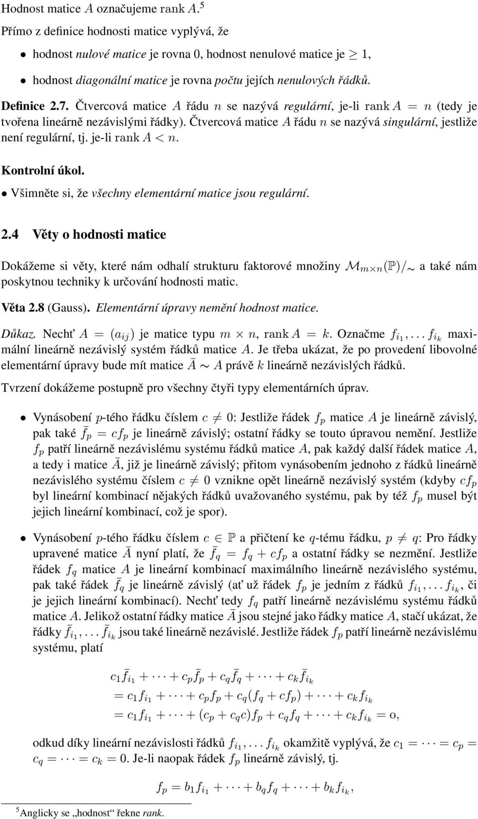 regulární, tj je-li rank A < n Kontrolní úkol Všimněte si, že všechny elementární matice jsou regulární 24 Věty o hodnosti matice Dokážeme si věty, které nám odhalí strukturu faktorové množiny M m n