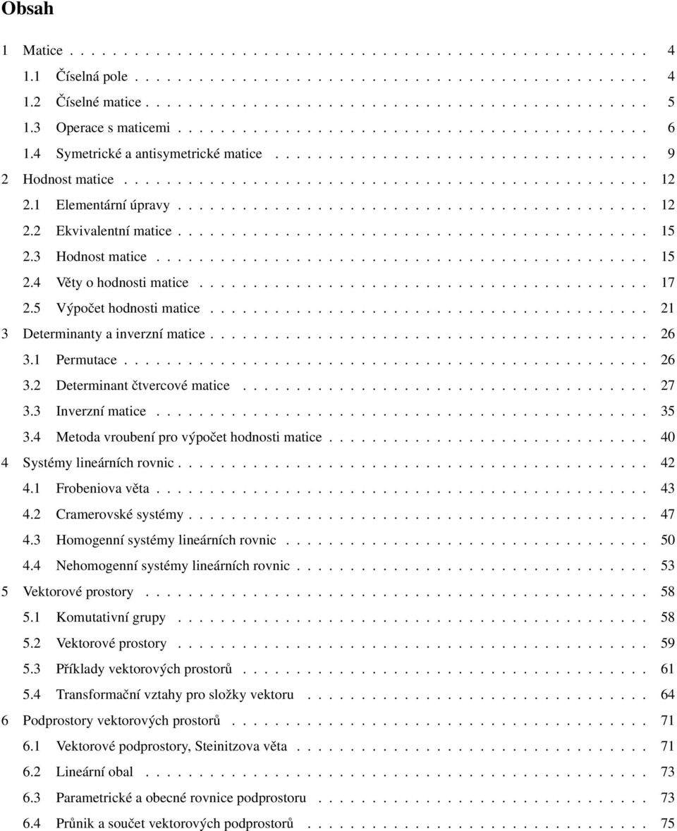 vroubení pro výpočet hodnosti matice 40 4 Systémy lineárních rovnic 42 41 Frobeniova věta 43 42 Cramerovské systémy 47 43 Homogenní systémy lineárních rovnic 50 44 Nehomogenní systémy lineárních