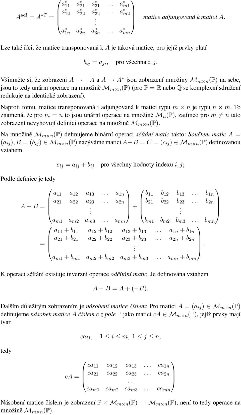identické zobrazení) Naproti tomu, matice transponovaná i adjungovaná k matici typu m n je typu n m To znamená, že pro m = n to jsou unární operace na množině M n (P), zatímco pro m n tato zobrazení