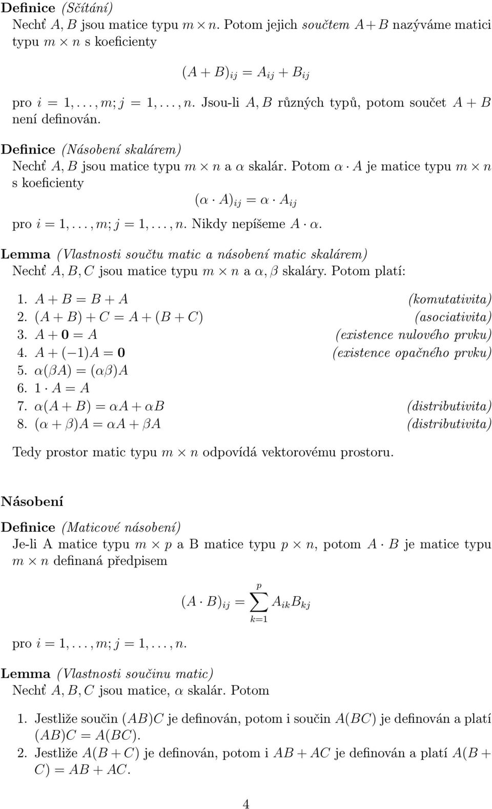 Potom α A je matice typu m n s koeficienty (α A) ij = α A ij pro i = 1,..., m; j = 1,..., n. Nikdy nepíšeme A α.