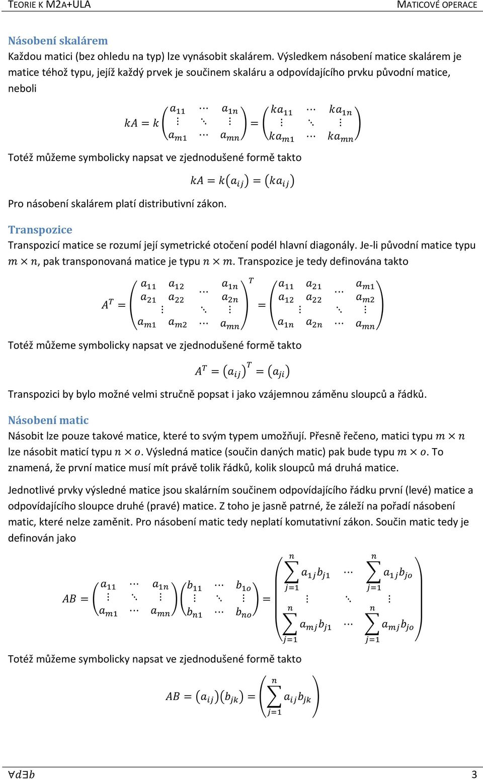 Transpozice Transpozicí matice se rozumí její symetrické otočení podél hlavní diagonály. Je-li původní matice typu, pak transponovaná matice je typu.