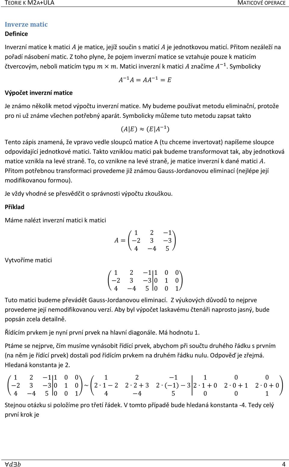 Symbolicky Výpočet inverzní matice Je známo několik metod výpočtu inverzní matice. My budeme používat metodu eliminační, protože pro ni už známe všechen potřebný aparát.