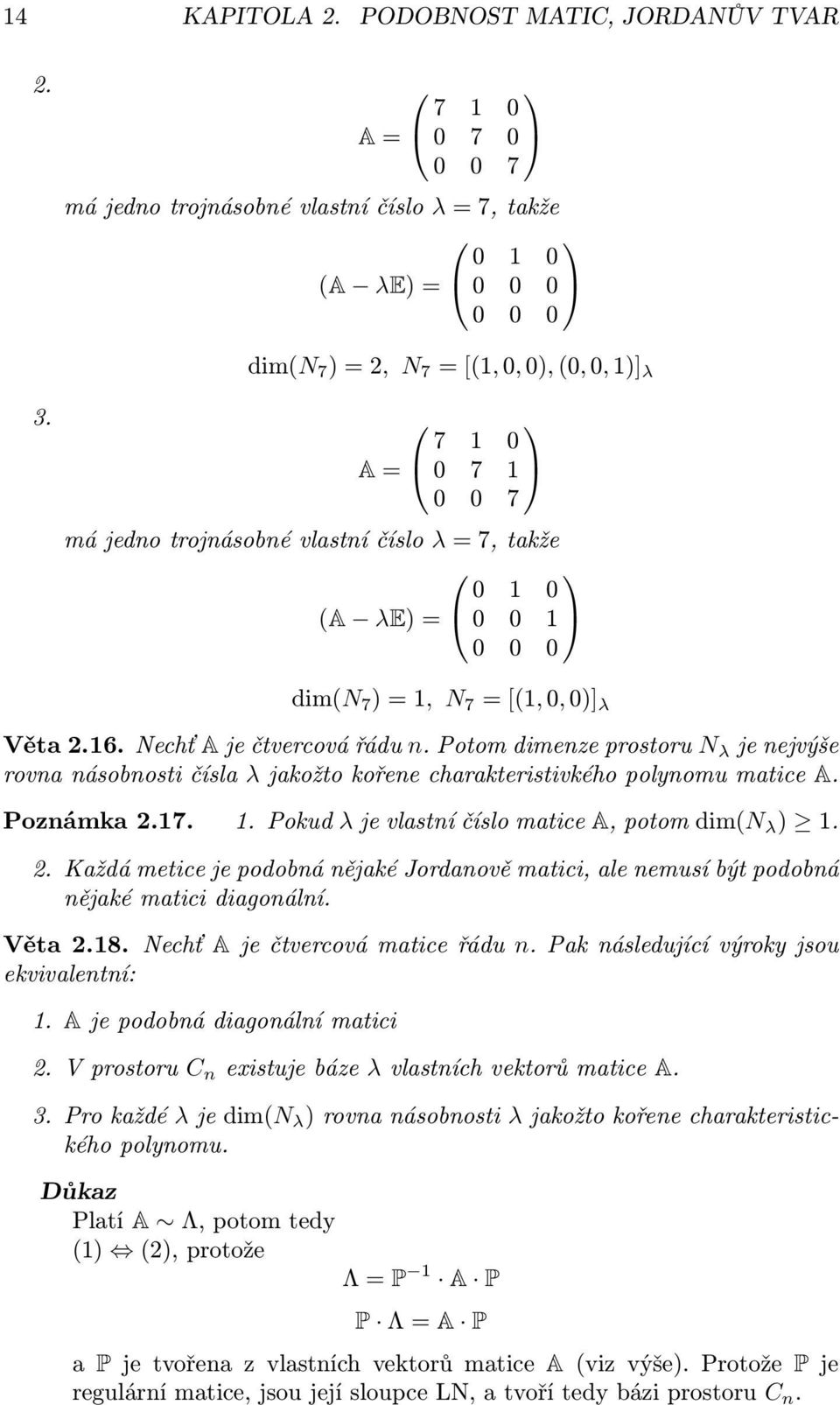 Potom dimenze prostoru N λ je nejvýše rovna násobnosti čísla λ jakožto kořene charakteristivkého polynomu matice A. Poznámka 2.