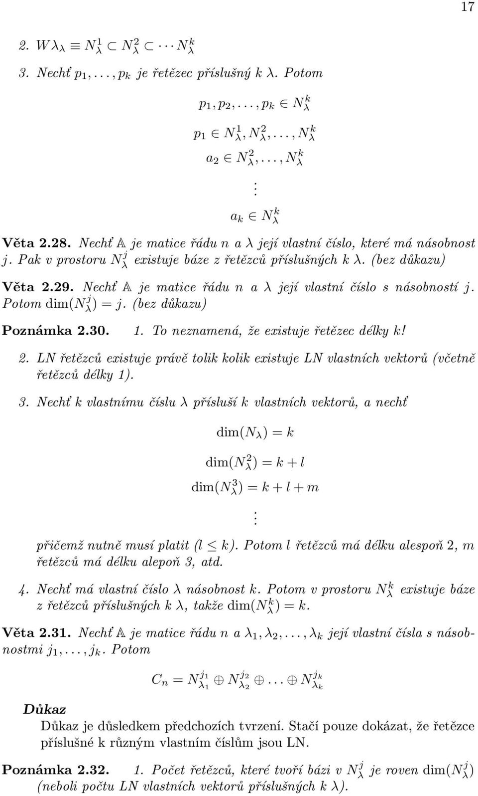 Nechť A je matice řádu n a λ její vlastní číslo s násobností j. Potom dim(n j λ ) = j. (bez důkazu) Poznámka 2.