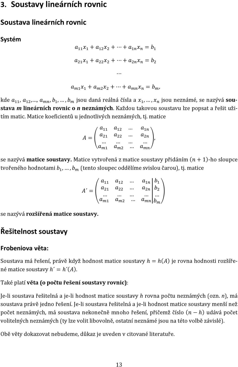 tvořeného hodnotami,, (tento sloupec oddělíme svislou čarou), tj matice = se nazývá rozšířená matice soustavy Řešitelnost soustavy Frobeniova věta: Soustava má řešení, právě když hodnost matice