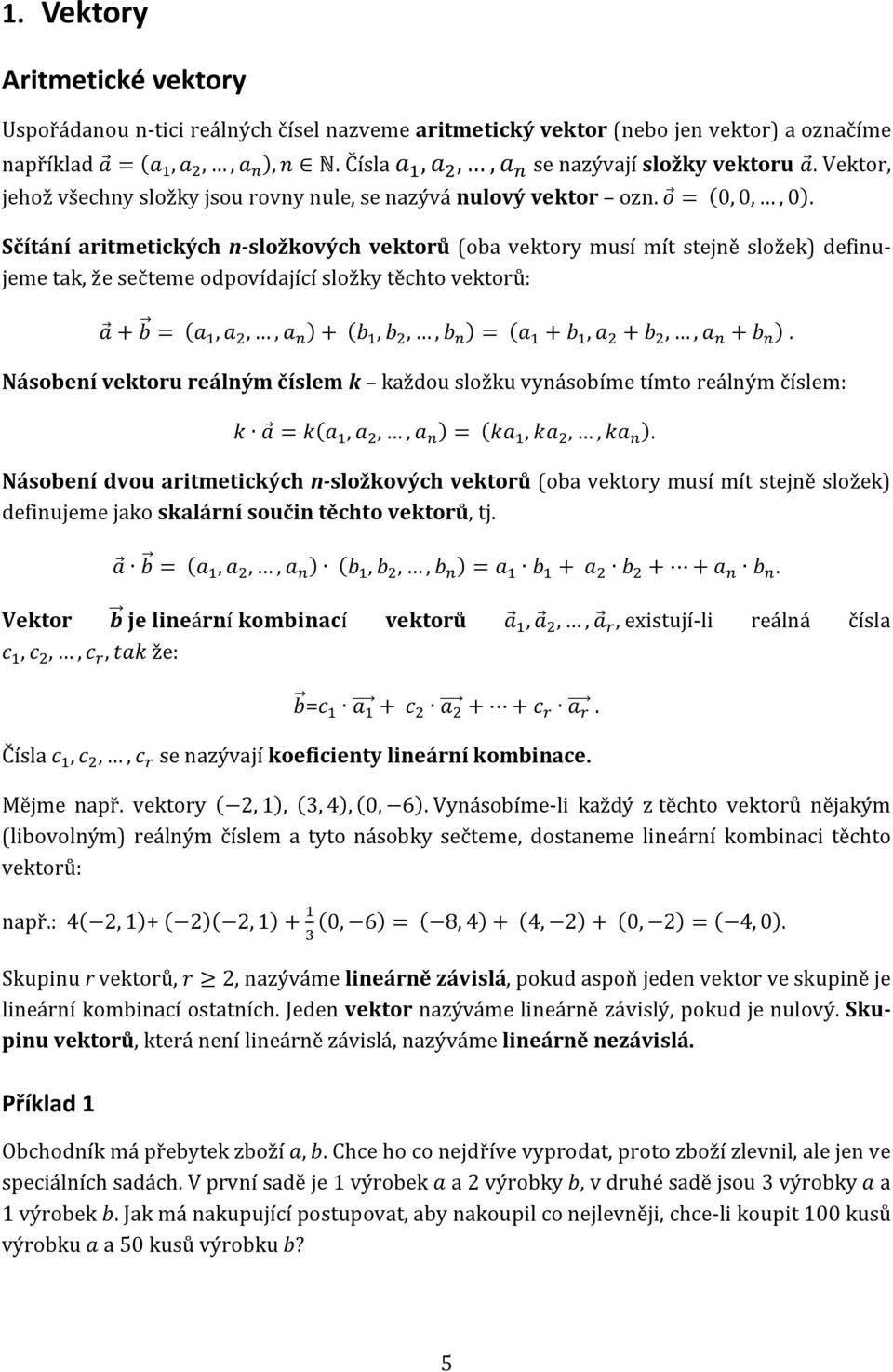 vektorů: + = (,,, )+ (,,, )= ( +, +,, + ) Násobení vektoru reálným číslem k každou složku vynásobíme tímto reálným číslem: = (,,, )= (,,, ) Násobení dvou aritmetických n-složkových vektorů (oba