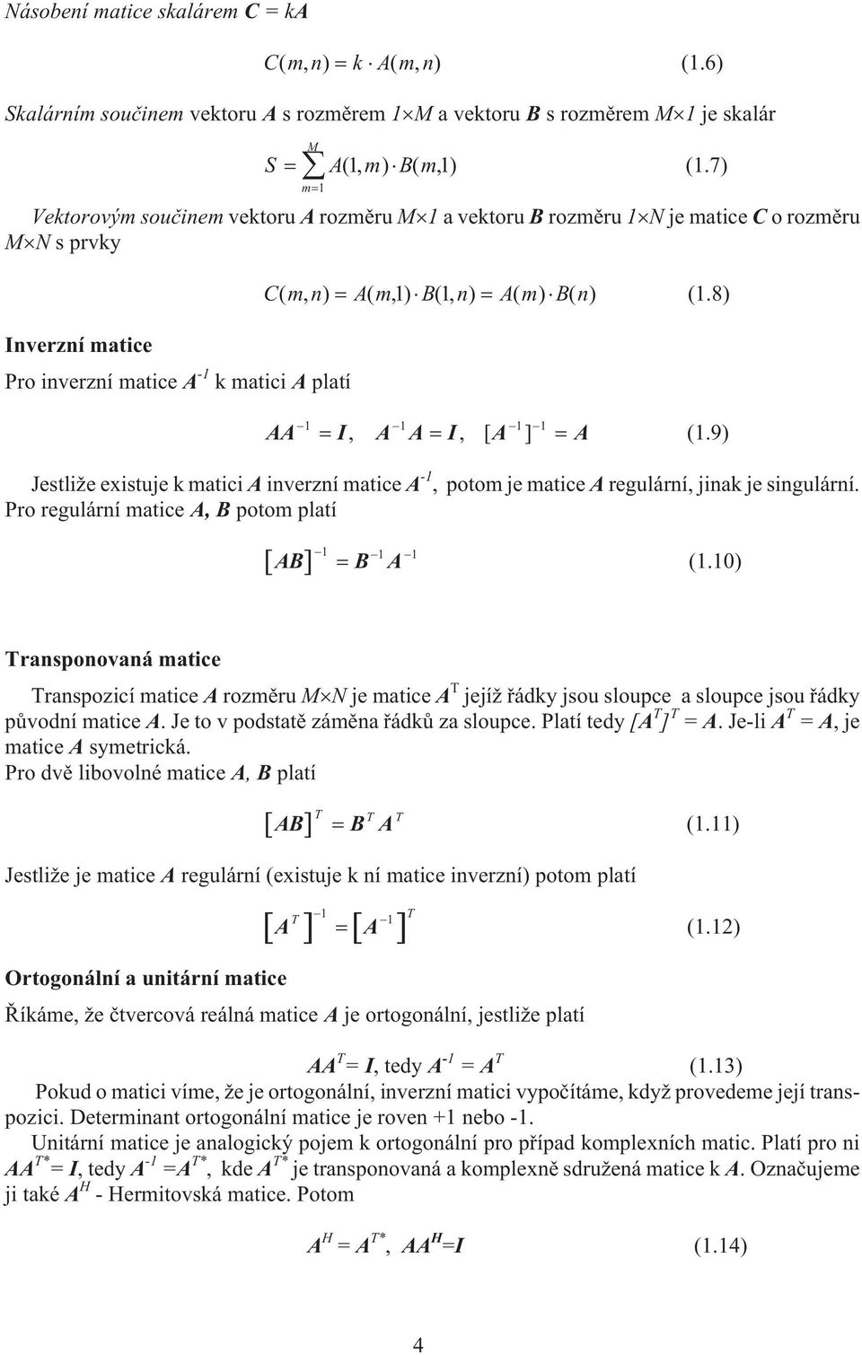 Inverzní matice Pro inverzní matice A - k matici A platí (.7) C( m, n) A( m, ) B(, n) A( m) B( n) (.8) AA I, A A I, [ A ] A (.