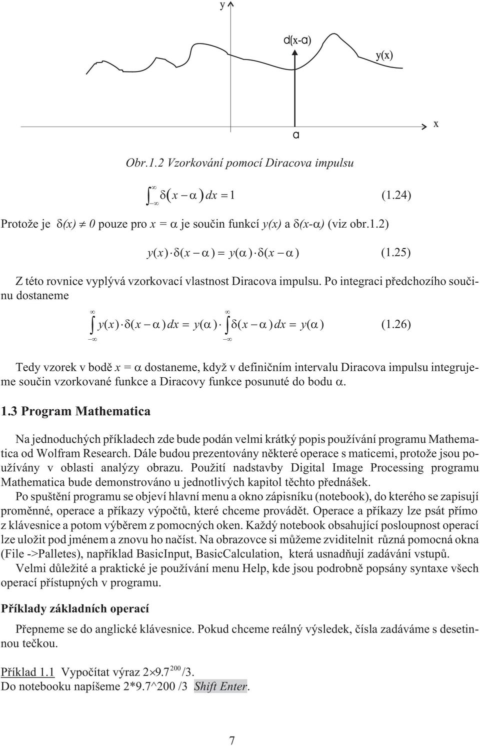 6) Tedy vzorek v bodì = dostaneme, kdy v definièním intervalu Diracova impulsu integrujeme souèin vzorkované funkce a Diracovy funkce posunuté do bodu.3 Program Mathematica Obr.