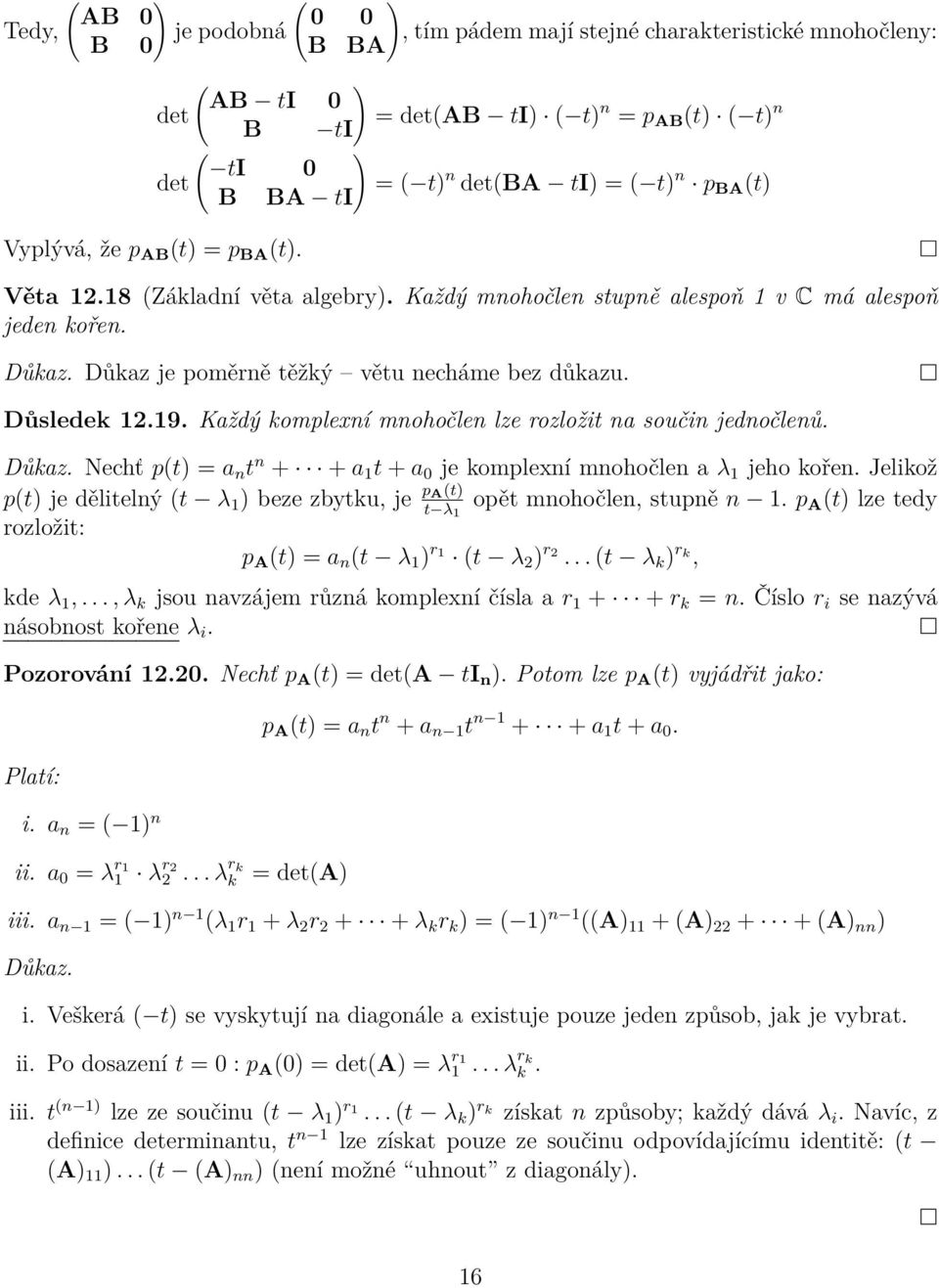 Důsledek 1219 Každý komplexní mnohočlen lze rozložit na součin jednočlenů Důkaz Nechť p(t) = a n t n + + a 1 t + a 0 je komplexní mnohočlen a λ 1 jeho kořen Jelikož p(t) je dělitelný (t λ 1 ) beze