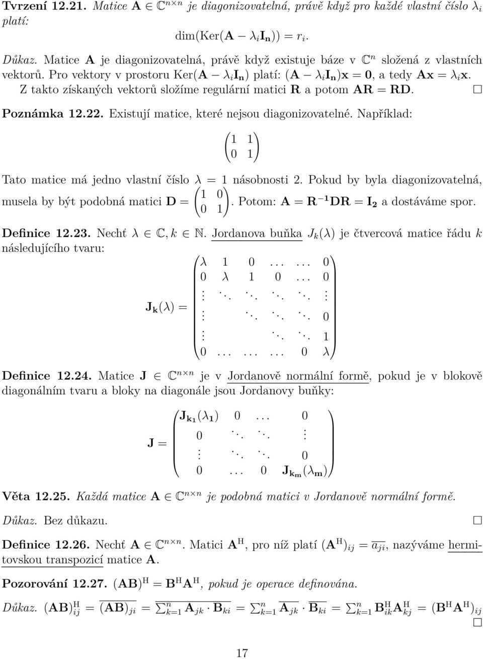 matice, které nejsou diagonizovatelné Například: ( ) 1 1 0 1 Tato matice má jedno vlastní číslo ( λ = 1) násobnosti 2 Pokud by byla diagonizovatelná, 1 0 musela by být podobná matici D = Potom: A = R