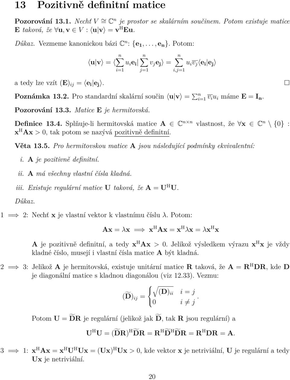 E je hermitovská Definice 134 Splňuje-li hermitovská matice A C n n vlastnost, že x C n \ {0} : x H Ax > 0, tak potom se nazývá pozitivně definitní Věta 135 Pro hermitovskou matice A jsou následující